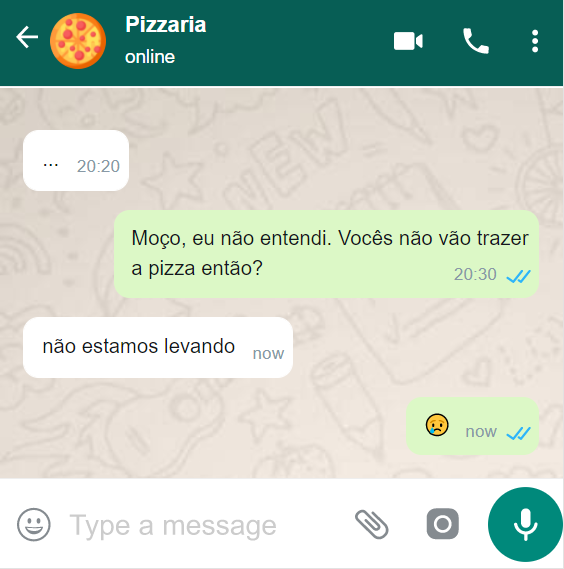 Print de WhatsApp com o seguinte diálogo: “Moço, eu não entendi. Vocês não vão trazer a pizza então?”, diz a pessoa 1. A pessoa 2 então responde: “Não estamos levando”.