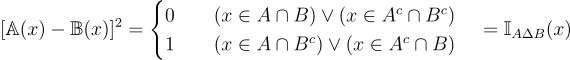 [\mathbb{A}(x)-\mathbb{B}(x)]²=\begin{cases} 0\quad\quad (x \in A\cap B) \vee(x \in A^c\cap B^c)\\ 1 \quad\quad (x \in A\cap B^c)\vee(x \in A^c\cap B)\\ \end{cases} = \mathbb{I}_{A\Delta B}(x)