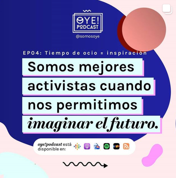 La imagen dice: “somos mejores activistas cuando nos permitimos imaginar el futuro”. Invita a oír el podcast de “somosoye”