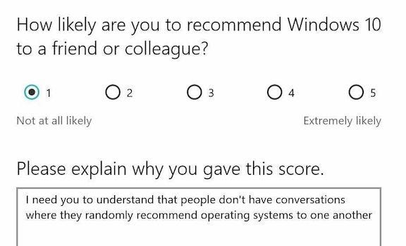 Screen grab of a survey that asks “How likely are you to recommend Windows 10 to a friend or colleague?” The response given is “I need you to understand that people don’t have conversations where they randomly recommend operating systems to one another.”