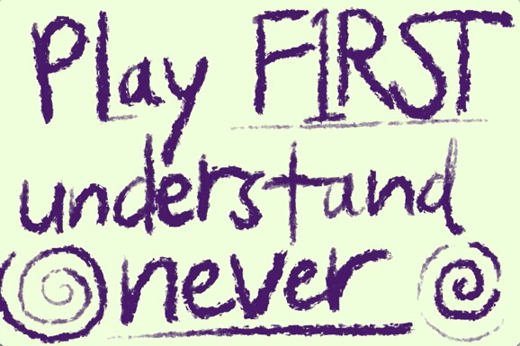 Animated GIF that reads “Play First, Understand Never”