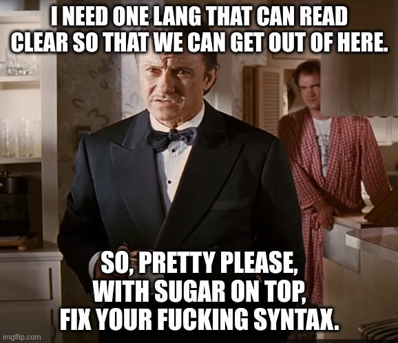 A meme featuring a scene of the Wolf from Pulp Fiction that reads: “I need one lang that can code clear so that we can get out of here. So, pretty please, with sugar on top, fix your fucking syntax.”