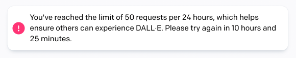 A screenshot with a warning symbol that reads, “You’ve reached the limit of 50 requests per 24 hours, which helps ensure others can experience DALL·E. Please try again in 10 hours and 25 minutes.”