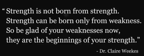 Strength is not born from strength. Strength can be born only from weakness.