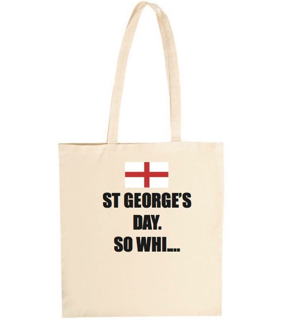 photo of tote bag with sentence “St George’s Day. So Whi….”
