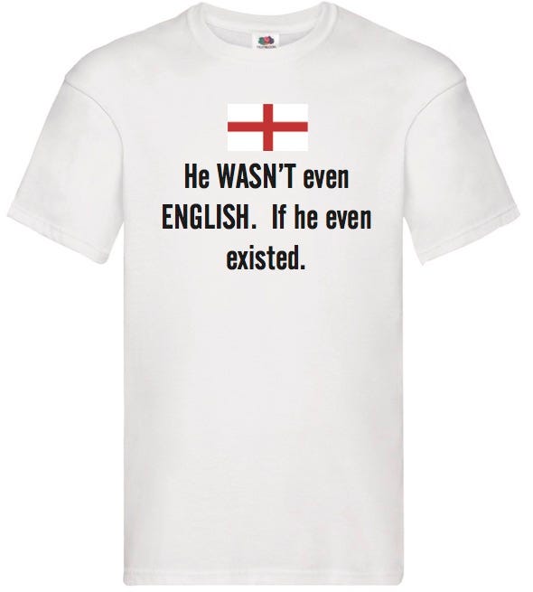 photo of t shirt with sentence “He Wasn’t even English. If he even existed.”