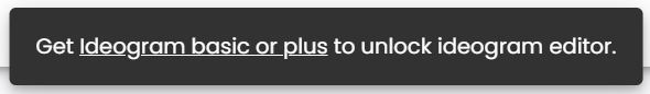 Screenshot of pop-up message “Get Ideogram basic or plus to unlock ideogram editor.”