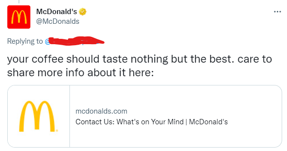 Tweet from McDonalds’ Twitter account, written in response to someone saying that their coffee sucks: “your coffee should taste nothing but the best. care to share more info about it here:”, followed by a link to a form to contact them and share feedback