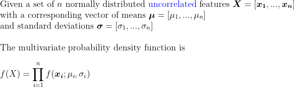 Given a set of n normally distributed uncorrelated features X equals to set of x one through x n with corresponding vector of means mu equals to mu one through mu n and standard deviations sigma equals to sigma one through sigma n, the multivariate probability density function is f of X equals to product from i equals 1 to n of f of x i , given mu i and sigma i.