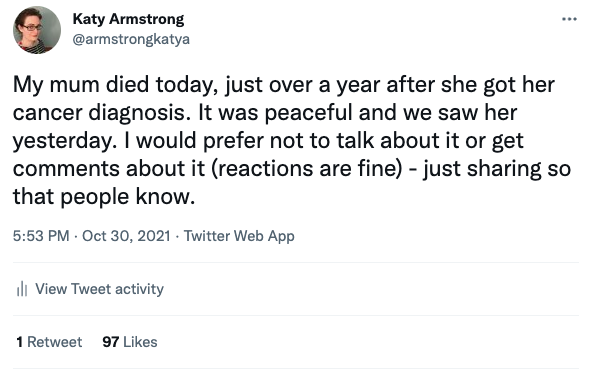 An image of the tweet from me reading: My mum died today, just over a year after she got her cancer diagnosis. It was peaceful and we saw her yesterday. I would prefer not to talk about it or get comments about it (reactions are fine) — just sharing so that people know.