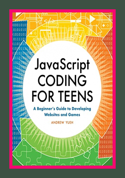 JavaScript Coding for Teens: A Beginner’s Guide to Developing Websites and Games
