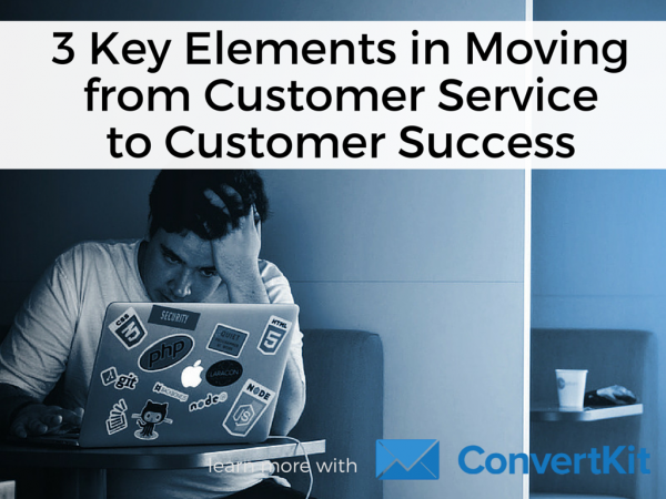 3 Key Elements in Moving From Customer Service to Customer Success