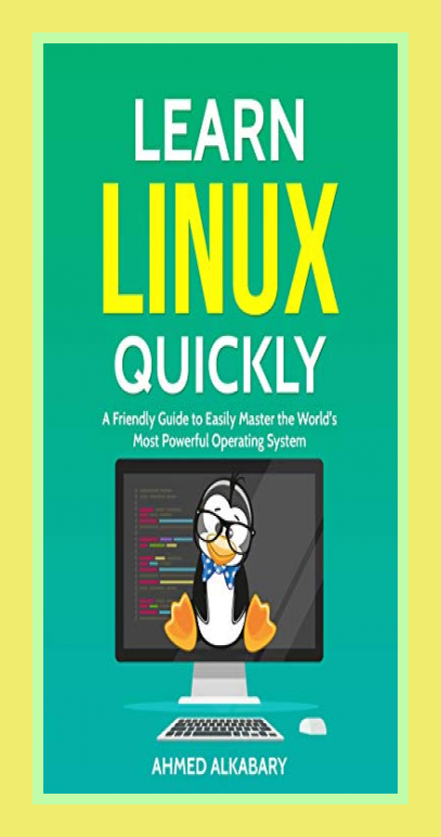Learn Linux Quickly: A Friendly Guide to Easily Master the World’s Most Powerful Operating System.