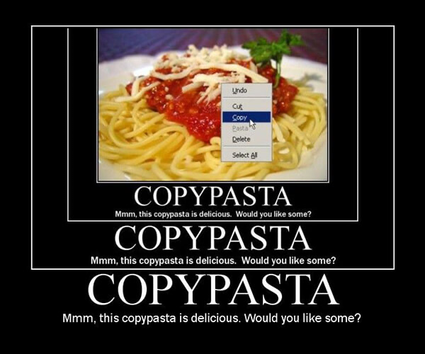 The “copypasta” meme. A picture of spaghetti, with a drop-down menu highlighting “copy”. Under the title “Copypasta”, the caption is “Mmm, this copypasta is delicious. Would you like some?”
