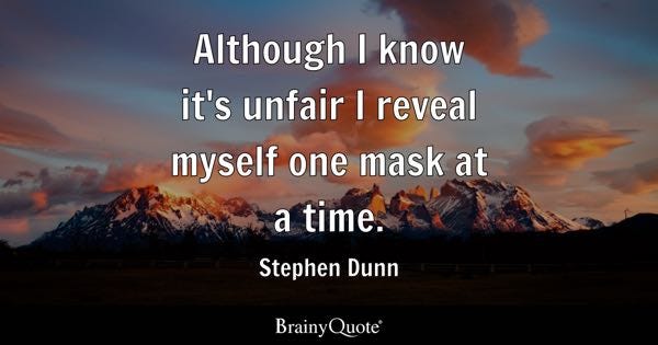 A quote which says although I know its unfair, I reveal myself one mask at a time. — Stephen Dunn. The image behind the text is a mountain with blue skies.