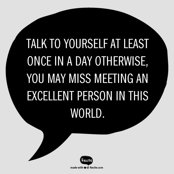 talk to yourself at least once everyday