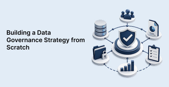 Building a Data Governance Strategy from Scratch
