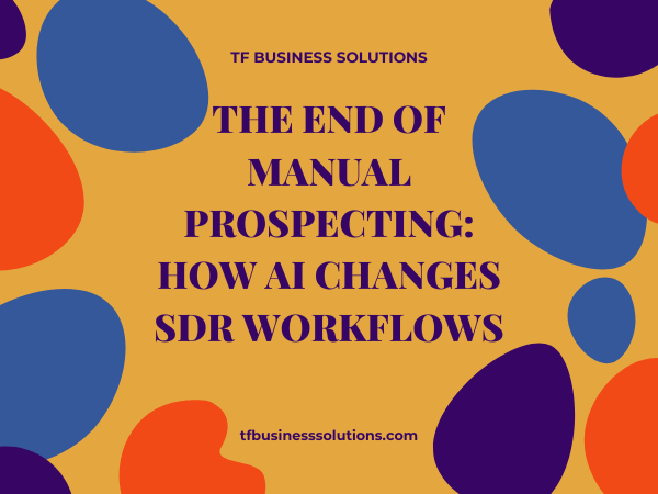 The End of Manual Prospecting: How AI Changes SDR Workflows