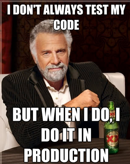 I Don’t Always Test My Code. But When I Do, I Do It in Production.