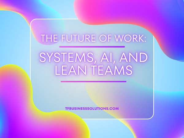 The Future of Work: Systems, AI, and Lean Teams