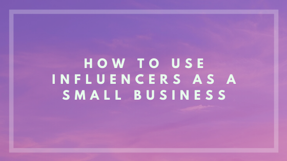 How To Use Influencer Marketing as a Small Business — 7 Steps