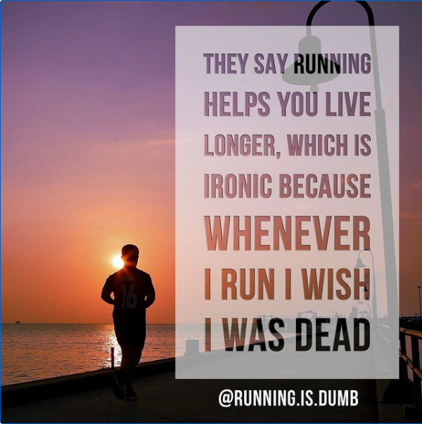 Running meme — They say running helps you live longer, which is ironic because whenever I run, I wish I was dead.