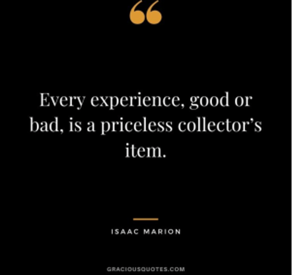 Every experience, good or bad, is a priceless collector’s item