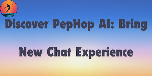 Discover PepHop AI: Bring New Chat Experience