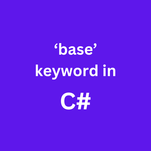 Everything you need to know about ‘base’ keyword in C#