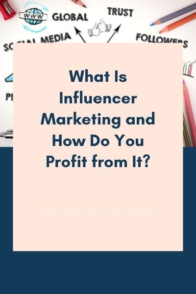 What Is Influencer Marketing and How Do You Profit from It?