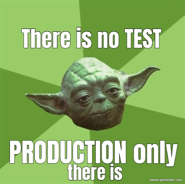 yoda: there is no test, only production