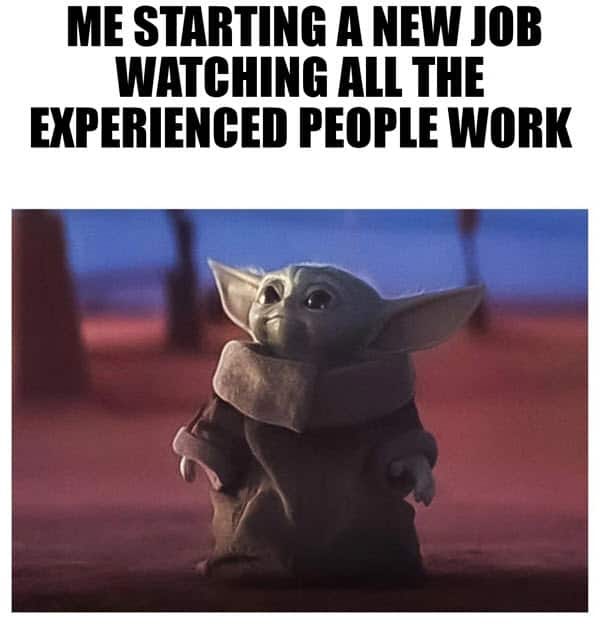 baby yoda: me starting a job and watching the experienced people work