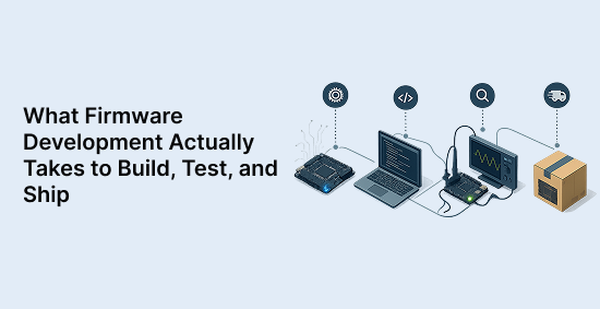 What Firmware Development Actually Takes to Build, Test, and Ship