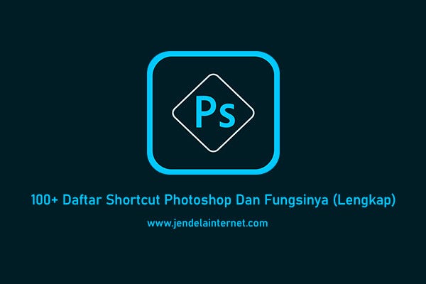 100+ Daftar Shortcut Adobe Photoshop Dan Fungsinya (Lengkap) | jendelainternet.com