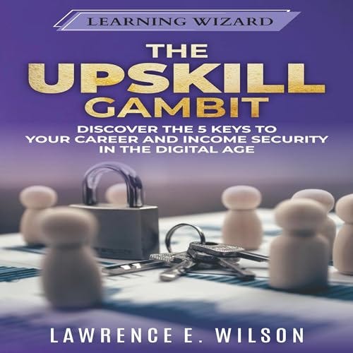 “The Upskill Gambit — Discover the 5 Keys to Your Career and Income Security in the Digital Age”…