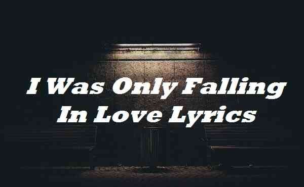 I Was Only Falling In Love Lyrics