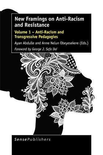 New Framings on Anti-Racism and Resistance: Volume 1 — Anti-Racism and Transgressive Pedagogies by Ayan Abdulle | Anne Nelun