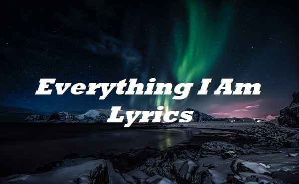 Everything I Am Lyrics