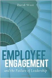 Employee Engagement and the Failure of Leadership by Dr. David West