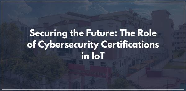 Securing the Future: The Role of Cybersecurity Certifications in IoT