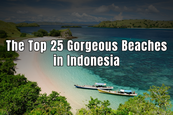 The Best Beaches in Indonesia: Your Ultimate Guide to Tropical Paradise