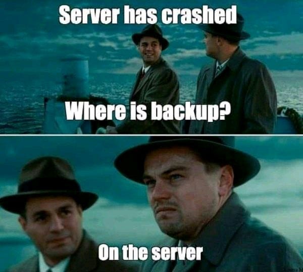 The server has crashed… where is the back up? On the server.