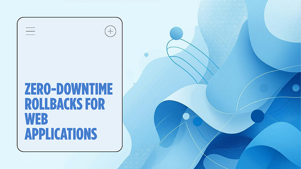 Zero-Downtime Rollbacks: Instant Recovery for Frontend Deployments