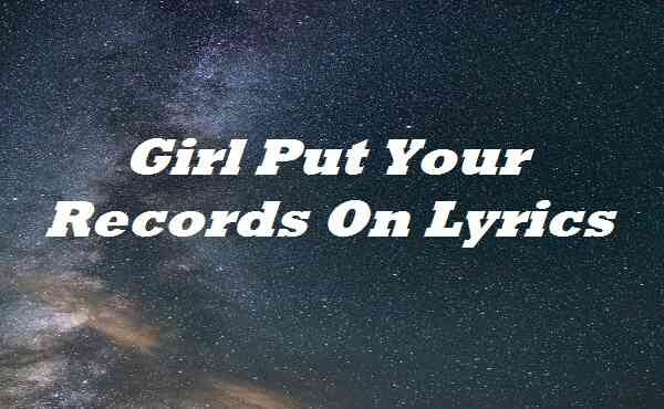 Girl Put Your Records On Lyrics