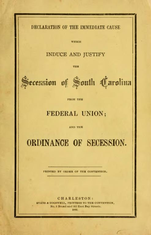 Declaration of the immediate causes which induce and justify the secession of South Carolina from the Federal Union; and, The Ordinance of Secession (1860). (Source of caption and image: Wikipedia | South Carolina State Convention (public domain))