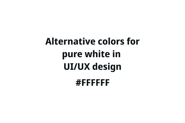 Alternative colors for pure white in UI/UX design #FFFFFF