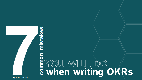 7 common mistakes YOU WILL DO when writing OKRs