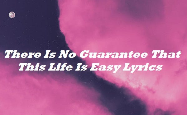 Cuz There Is No Guarantee That This Life Is Easy Lyrics