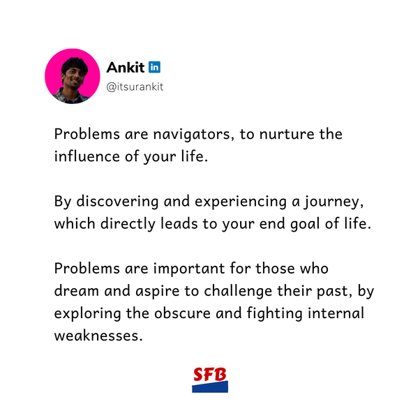 Ankit kumar (CEO & co-founder) quote on life. _Problems are navigators, to nurture the influence of your life. By discovering and experiencing a journey, which directly leads to your