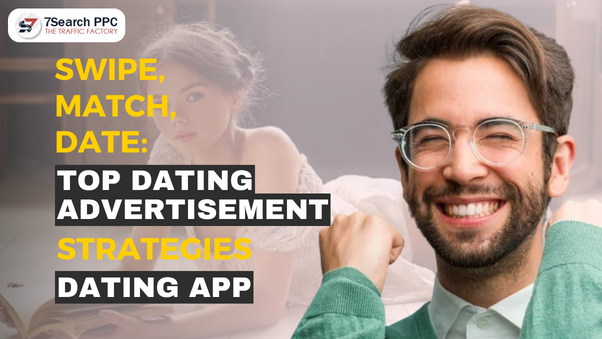 Swipe, Match, Date: The Top Dating Advertisement Strategies for Dating App